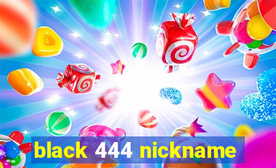 black 444 nickname